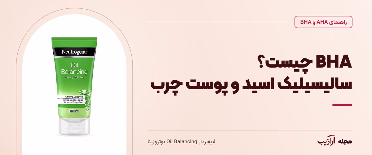 BHA چیست؟ سالیسیلیک اسید و پوست چرب — لایهبردار Oil Balancing نوتروژینا، از محصولات مرتبط با AHA و BHA