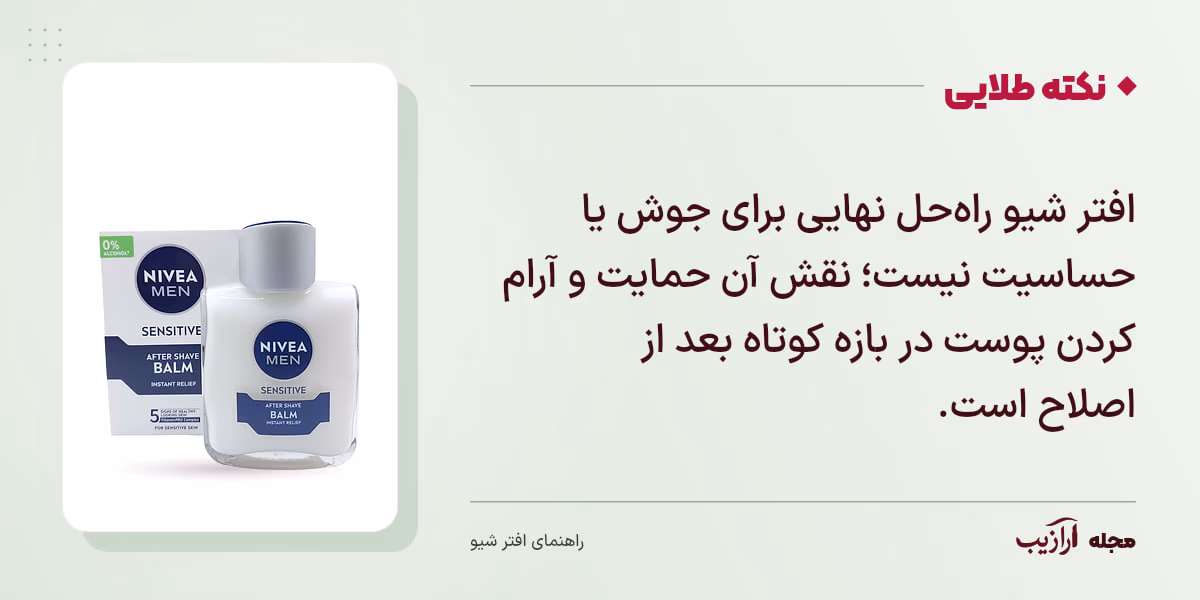 نکته طلایی افتر شیو: افتر شیو راه‌حل نهایی برای جوش یا حساسیت نیست؛ نقش آن حمایت و آرام کردن پوست در بازه کوتاه بعد از اصلاح است.