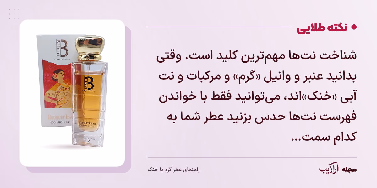 نکته طلایی عطر گرم یا خنک: شناخت نت‌ها مهم‌ترین کلید است. وقتی بدانید عنبر و وانیل «گرم» و مرکبات و نت آبی «خنک»اند، می‌توانید فقط با خواندن فهرست نت‌ها حدس بزنید عطر شما به کدام سمت…