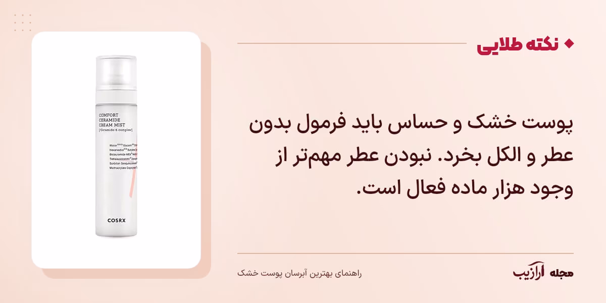 نکته طلایی بهترین آبرسان پوست خشک: پوست خشک و حساس باید فرمول بدون عطر و الکل بخرد. نبودن عطر مهمتر از وجود هزار ماده فعال است.