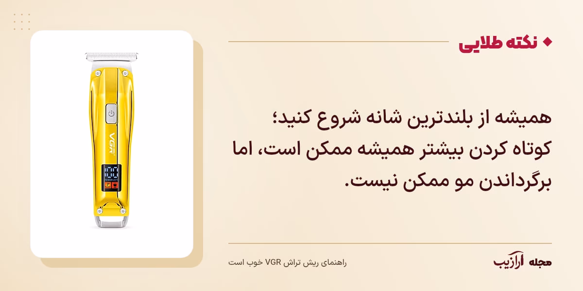 نکته طلایی ریش تراش VGR خوب است: همیشه از بلندترین شانه شروع کنید؛ کوتاه کردن بیشتر همیشه ممکن است، اما برگرداندن مو ممکن نیست.