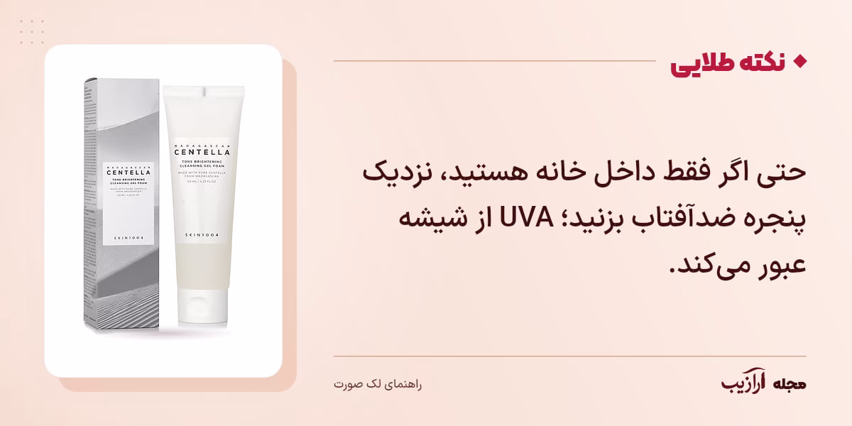 نکته طلایی لک صورت: حتی اگر فقط داخل خانه هستید، نزدیک پنجره ضدآفتاب بزنید؛ UVA از شیشه عبور می‌کند.