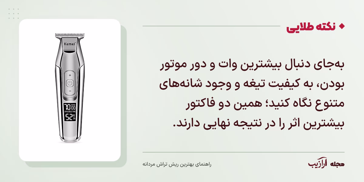 نکته طلایی بهترین ریش تراش مردانه: بهجای دنبال بیشترین وات و دور موتور بودن، به کیفیت تیغه و وجود شانههای متنوع نگاه کنید؛ همین دو فاکتور بیشترین اثر را در نتیجه نهایی دارند.