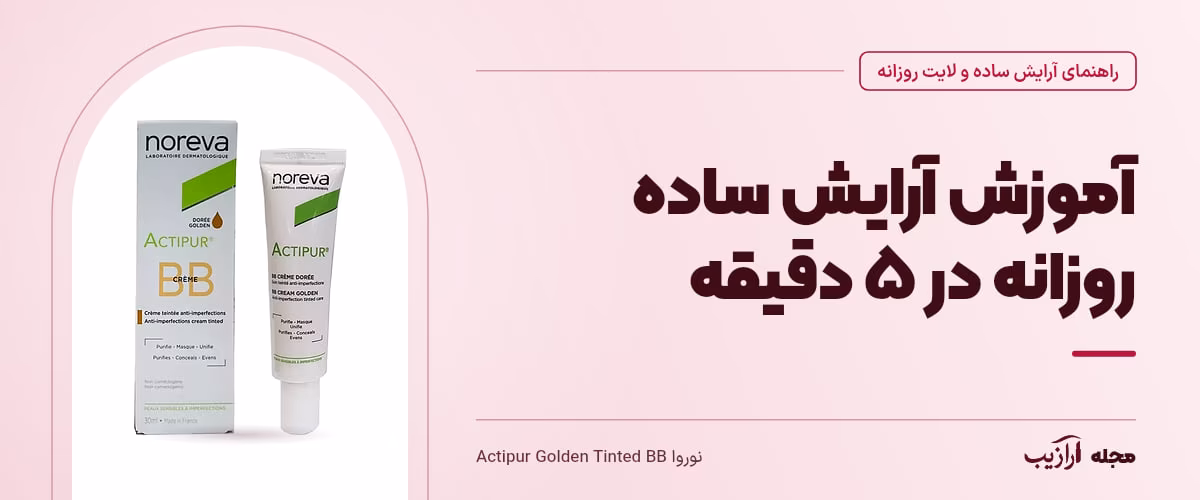 آموزش آرایش ساده روزانه در ۵ دقیقه — نوروا Actipur Golden Tinted BB، از محصولات مرتبط با آرایش ساده و لایت روزانه