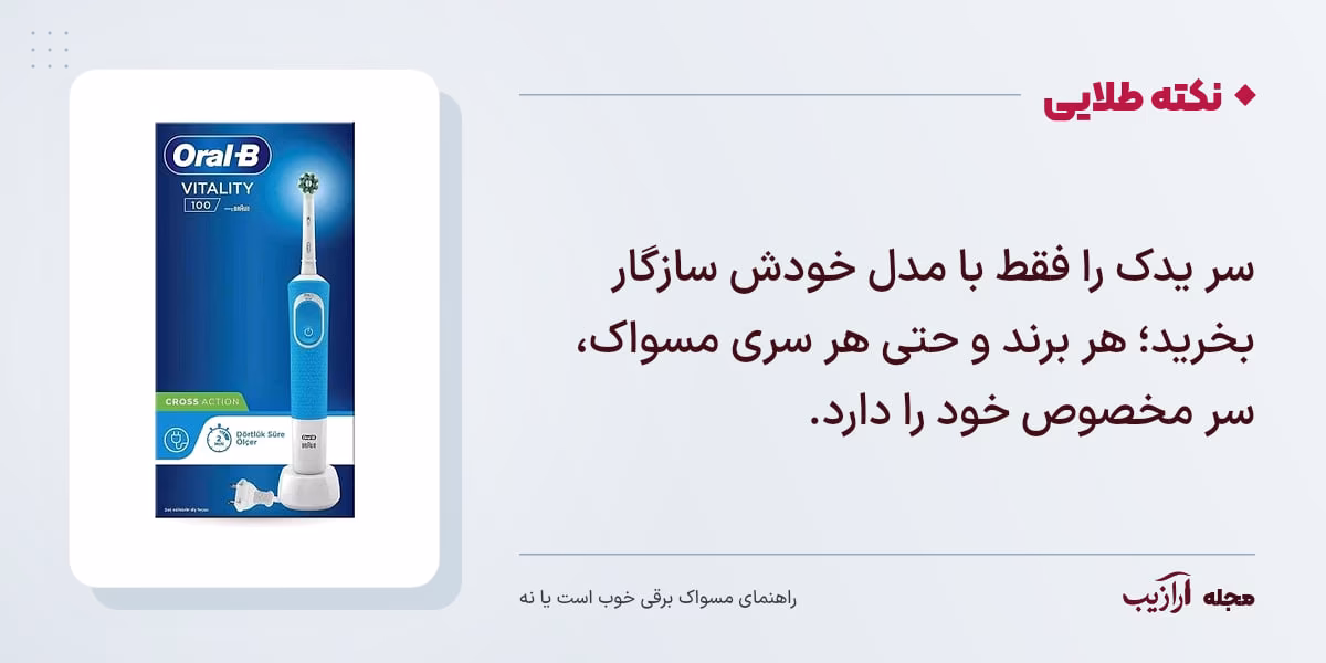 نکته طلایی مسواک برقی خوب است یا نه: سر یدک را فقط با مدل خودش سازگار بخرید؛ هر برند و حتی هر سری مسواک، سر مخصوص خود را دارد.