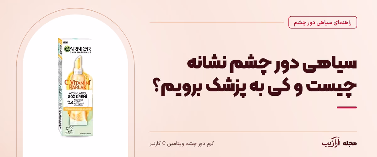 سیاهی دور چشم نشانه چیست و کی به پزشک برویم؟ — کرم دور چشم ویتامین C گارنیر، از محصولات مرتبط با سیاهی دور چشم