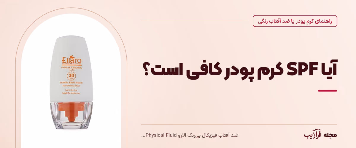 آیا SPF کرم پودر کافی است؟ — ضد آفتاب فیزیکال بی‌رنگ الارو Physical Fluid SPF30، از محصولات مرتبط با کرم پودر یا ضد آفتاب رنگی